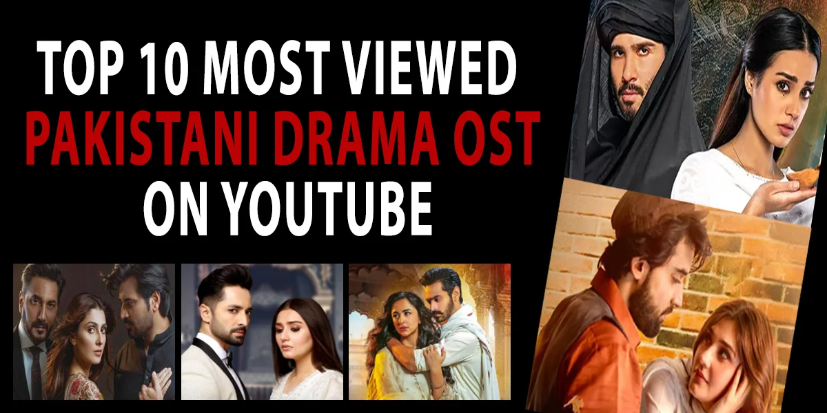 Top 10 Most Viewed Pakistani Drama OSTs on YouTube